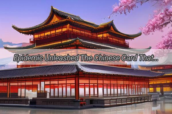 Epidemic Unleashed The Chinese Card That Unraveled a Global Pandemic